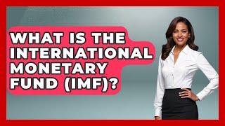 What Is The International Monetary Fund (IMF)? - International Policy Zone