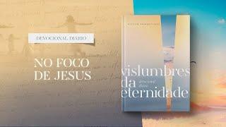 Devocional Diário: 8 de Novembro - No foco de Jesus | Vislumbres da eternidade