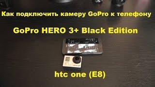 Как подключить GoPro к телефону | GoPro HERO 3+ Black Edition | htc one (E8)