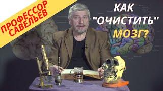 Профессор Савельев - как "очистить" мозг?