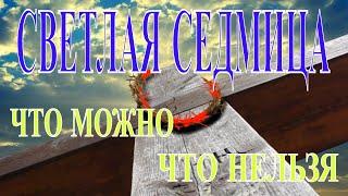 СВЕТЛАЯ СЕДМИЦА. ПЕРВАЯ НЕДЕЛЯ ПОСЛЕ ПАСХИ.ЧТО МОЖНО И ЧТО НЕЛЬЗЯ ДЕЛАТЬ В ЭТИ ДНИ!