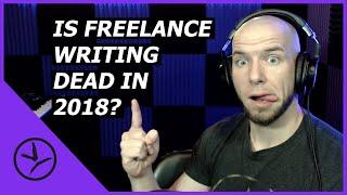 DEAD? Is Freelance Writing Dead In 2018?