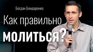 Как правильно молиться? | Богдан Бондаренко | христианские проповеди