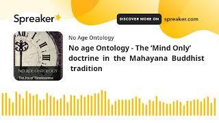 No Age Ontology - The ‘Mind Only’  doctrine  in  the  Mahayana  Buddhist  tradition