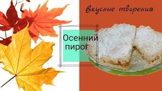 Рецепт Осеннего пирога к вкусному чаю и беседе с подругой.