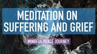 Guided Mindfulness Meditation on Suffering and Grief - Finding Peace, Calm, and Clarity