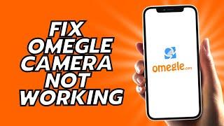 How To Fix Omegle Camera Not Working