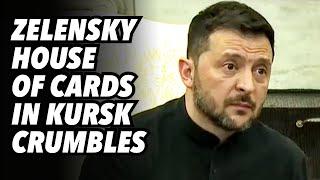 Zelensky House of Cards in KURSK crumbles