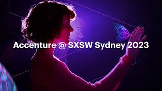 Accenture at SXSW Sydney 2023, where innovation, creativity & Technology meet