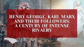 Henry George, Karl Marx and their followers: A Century of Intense Rivalry — Session 1