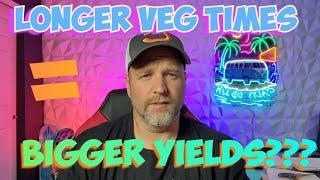 Does Vegging your Plants Longer, equal Bigger Yields