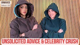 Unsolicited Advice & Celebrity Crush | Ep. 112 | Unwaxed Podcast