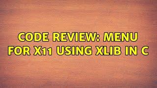 Code Review: Menu for X11 using Xlib in C (2 Solutions!!)