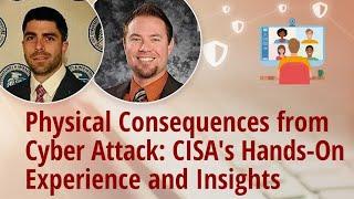 Physical Consequences from Cyber Attack: CISA's Hands-On Experience and Insights
