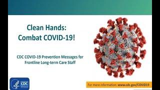 CDC COVID-19 Prevention Messages for Front Line Long-Term Care Staff: Clean Hands – Combat COVID-19