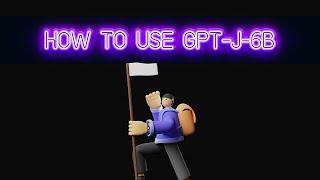 How to Use GPT-J-6B (an open source version of GPT-3)