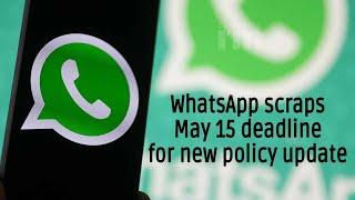 WhatsApp scraps the May 15 deadline for accepting privacy policy terms