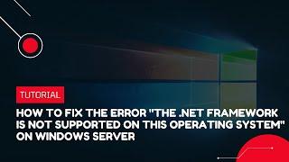 How to fix the error"The .NET Framework is not supported on this operating system" on Windows Server