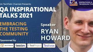 "Embracing the Testing Community" by Ryan Howard | QA Inspirational Talks 2021