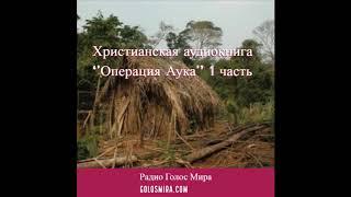 Христианская аудиокнига ''Операция Аука'' -1 часть -читает Светлана Гончарова [РадиоГолос Мира]