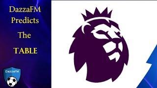 DazzaFM Predicts The Premier League Table!