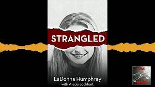 True Murder Podcast Strangled ft LaDonna Humphrey and Alecia Lockhart