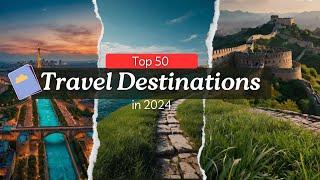 Top 50 Incredible Travel Destinations in the World you Must Visit in 2024