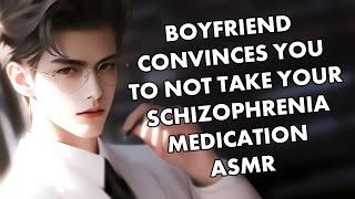 Boyfriend Convinces You to NOT Take Your Schizophrenia Medication ASMR