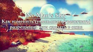 Как изменить (уменьшить/увеличить) разрешение в No Man's Sky не заходя в игру