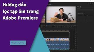 Lọc tạp âm trong Premiere chi tiết (4 Cách hay nhất)