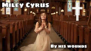 Miley cyrus - By His Wounds [ Christian song ] official music lyrics video.