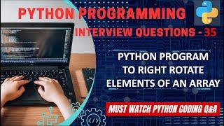 P35 | Python Program To Right Rotate Elements Of An Array | Python Coding Interview Question