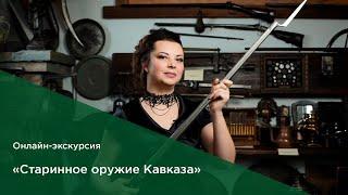 Старинное оружие Кавказа | Онлайн-экскурсия