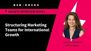 Structuring Marketing Teams for International Growth - B2B Rocks x @Deepki