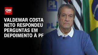 Valdemar Costa Neto respondeu perguntas em depoimento à PF | CNN 360°