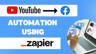 How to Set up A Zapier Automation to Share YouTube Videos on Facebook