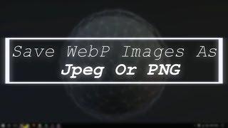 Save WebP Images As JPEG Or PNG