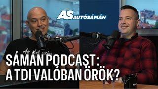 SÁMÁN PODCAST: A TDI valóban örök?