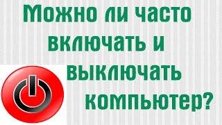 Можно ли часто включать и выключать компьютер?