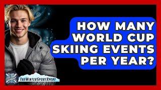 How Many World Cup Skiing Events Per Year? - The Winter Sport Xpert