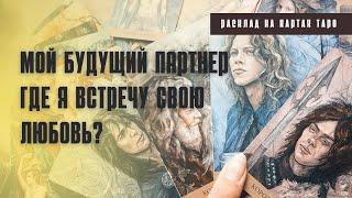 МОЙ БУДУЩИЙ ПАРТНЕР  ГДЕ Я ВСТРЕЧУ СВОЮ ЛЮБОВЬ?  Расклад таро  Онлайн гадание 