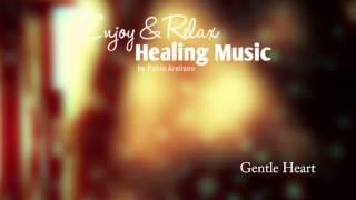 Healing And Relaxing Music For Meditation (Gentle Heart) - Pablo Arellano