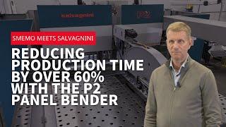 Smemo meets Salvagnini - Reducing production time by over 60% with the P2 panel bender