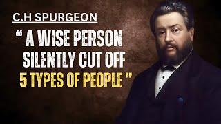 A WISE PERSON SILENTLY CUT OFF 5 TYPES OF PEOPLE | C.H SPURGEON