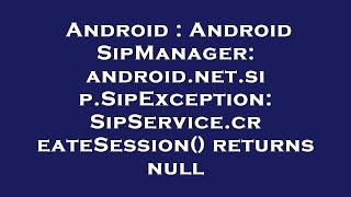 Android : Android SipManager: android.net.sip.SipException: SipService.createSession() returns null