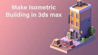 Isometric Building - 3ds max Timelapse