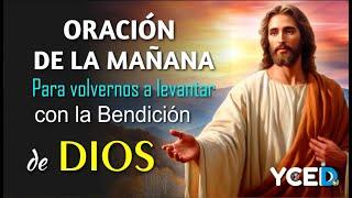 ORACIÓN DE LA MAÑANA PARA VOLVERNOS A LEVANTAR CON LA BENDICIÓN DE DIOS