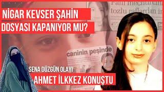 NİGAR KEVSER ŞAHİN DOSYASI KAPANIYOR MU? SENA DÜZGÜN SEVGİLİSİ AHMET İLKKEZ KONUŞTU!