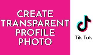 How To Create Transparent Profile Photo On TikTok (2023) | Make Tiktok Profile Image Transparent