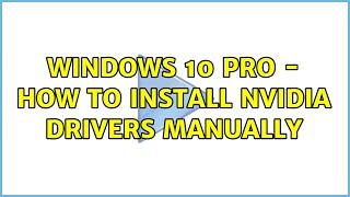 Windows 10 Pro - how to install nvidia drivers manually